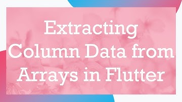 Extracting Column Data from Arrays in Flutter
