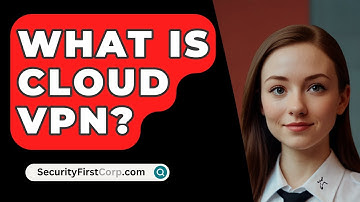 What Is Cloud VPN? - SecurityFirstCorp.com