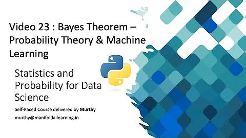 Video 23 : Bayes Theorem - Machine Learning Python Statistics and Probability for Data Science