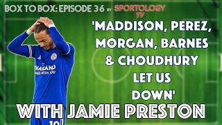 'Maddison, Perez, Morgan, Barnes & Choudhury Let Us DOWN' - with Jamie Preston from The Foxes Arms