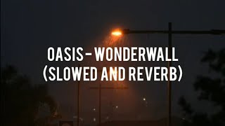 OASIS - WONDERWALL (SLOWED AND REVERB)