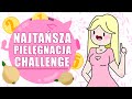 Najtańsza pielęgnacja challenge! (Tanie i dobre kosmetyki!)