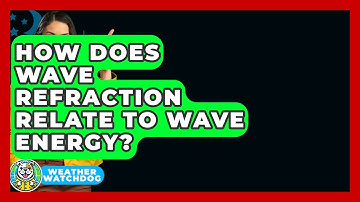 How Does Wave Refraction Relate To Wave Energy? - Weather Watchdog