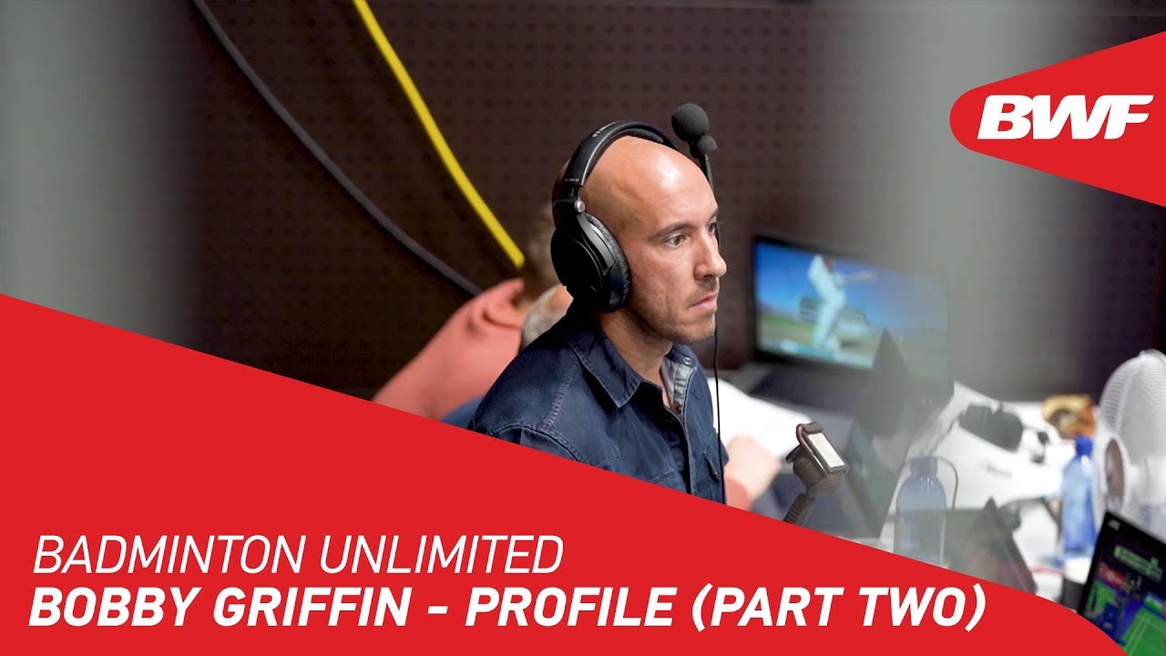 Badminton Unlimited | Bobby Griffin - PROFILE (PART TWO) | BWF 2020