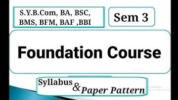 SYBCom, B.A.,B.Sc., SYBMS, BAF, BBI, BFM Sem -3 | Foundation Course | Syllabus & Paper Pattern |