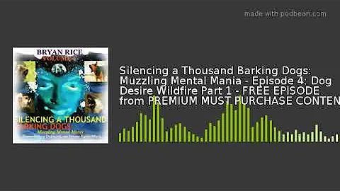 Silencing a Thousand Barking Dogs: Muzzling Mental Mania - Episode 4: Dog Desire Wildfire Part 1 - F