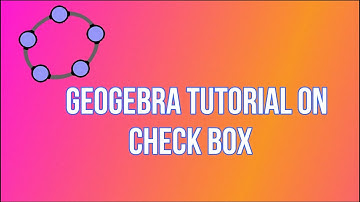 GEOGEBRA TUTORIAL ON CHECK BOX