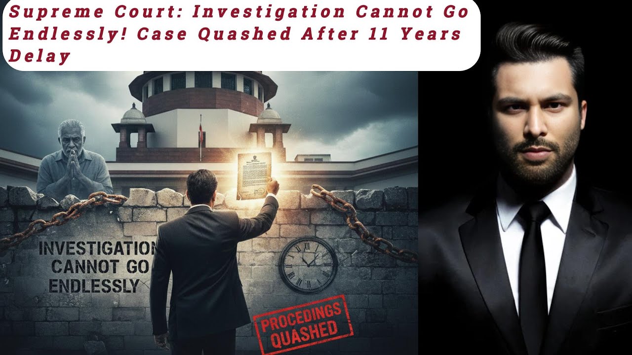 Supreme Court: Investigation Cannot Go On Endlessly! Case Quashed After 11 Years Delay