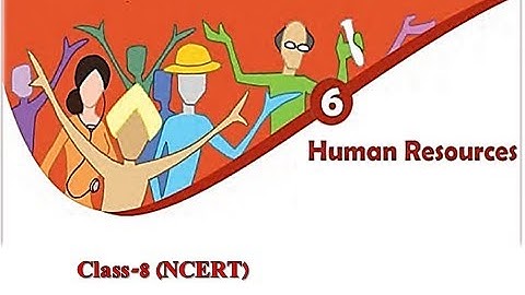 Class 8-Social Science (Geography): Chapter- 6, HUMAN RESOURCES