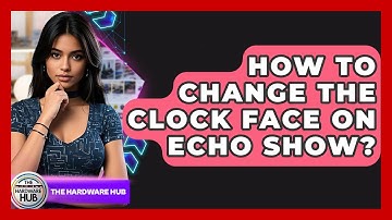 How To Change The Clock Face On Echo Show? - The Hardware Hub
