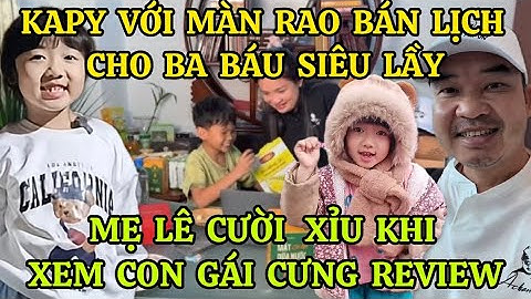 BÉ KAPY TANGO VỚI MÀN RAO BÁN LỊCH CHO BA BÁU SIÊU LẦY, MẸ LÊ CƯỜI XỈU KHI XEM CON GÁI CƯNG REVIEW