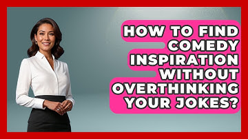 How To Find Comedy Inspiration Without Overthinking Your Jokes? - Open Mic Manual