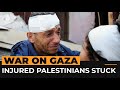 Border closure means injured Palestinians can’t leave Gaza | Al Jazeera Newsfeed