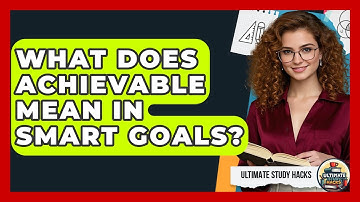 What Does Achievable Mean In SMART Goals? - Ultimate Study Hacks