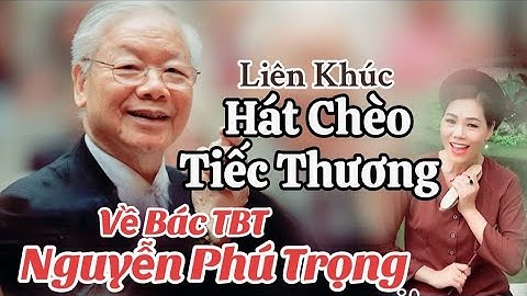 Liên Khúc Chèo Tiếc Thương Bác - Tổng Bí Thư Nguyễn Phú Trọng - NS Minh Hòa