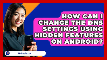 How Can I Change The DNS Settings Using Hidden Features On Android? - Be App Savvy