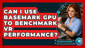 Can I Use Basemark GPU To Benchmark VR Performance? - Your Computer Companion
