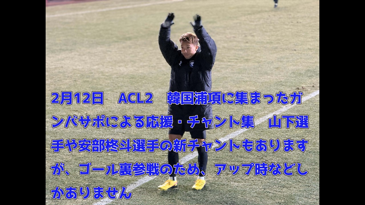 2月12日　ACL2　韓国浦項に集まったガンバサポによる応援・チャント集　山下選手や安部柊斗選手の新チャントもありますが、ゴール裏参戦のため、アップ時などしかありません