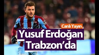 Trabzonspor'un yeni transferi Yusuf Erdoğan Trabzon'da