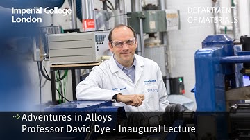 Professor David Dye Inaugural Lecture : Adventures in Alloys
