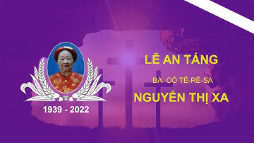 Lễ an táng Bà Cố TÊ RÊ SA NGUYỄN THỊ XA