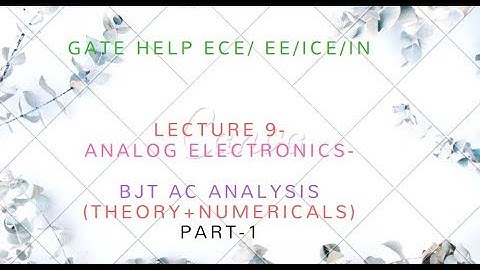 LECTURE-9 BJT AC ANALYSIS PART-1  ( THEORY+ NUMERICALS )