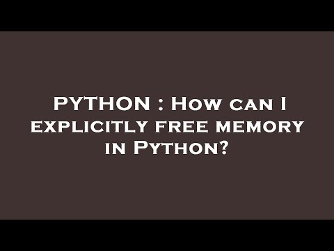 PYTHON : How can I explicitly free memory in Python?