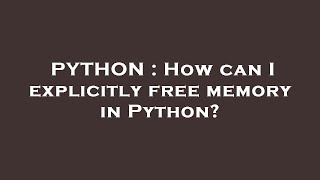 PYTHON : How can I explicitly free memory in Python? How Can I Explicitly Free Memory In Python