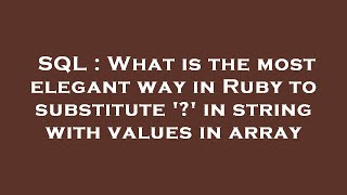 SQL : What is the most elegant way in Ruby to substitute '?' in string with values in array Net Worth