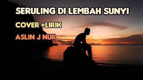 🔴Seruling Di Lembah Sunyi || Cover +Lirik Aslin J Nur