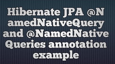 Hibernate Named Native Queries(@NamedNativeQuery and @NamedNativeQueries JPA annoatations)