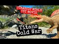 JURASSIC WORLD TOY MOVIE , TITANS COLD WAR