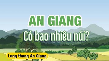 An Giang có bao nhiêu núi? Bảy núi ở vùng Thất Sơn là những núi nào?