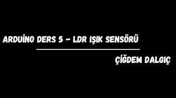 Arduino 5. Ders -  LDR Işık Sensörü Uygulaması