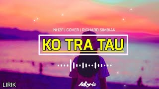 NH2F - KO TRA TAU - COVER RICHARD SIMBIAK (LIRIK VIDEO) LAGU TIMUR TERBARU 2021