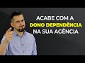 Acabe com a dono dependência na sua agência