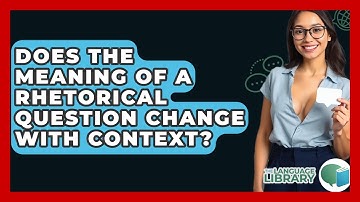Does The Meaning Of A Rhetorical Question Change With Context? - The Language Library