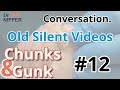 Old Silent Videos Included. Chunks and Gunk #12 Conversation (2021)