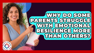 Why Do Some Parents Struggle With Emotional Resilience More Than Others?