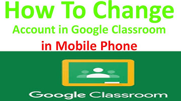 How to change account in google classroom in mobile phone