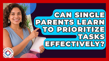 Can Single Parents Learn To Prioritize Tasks Effectively? - Single Parent Support Hub