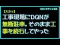 【スカッ】工事現場にDQNが無断駐車。そのまま工事を続行してやった