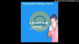 L Drizy Mw- Umasiye [Prod by G Condes]