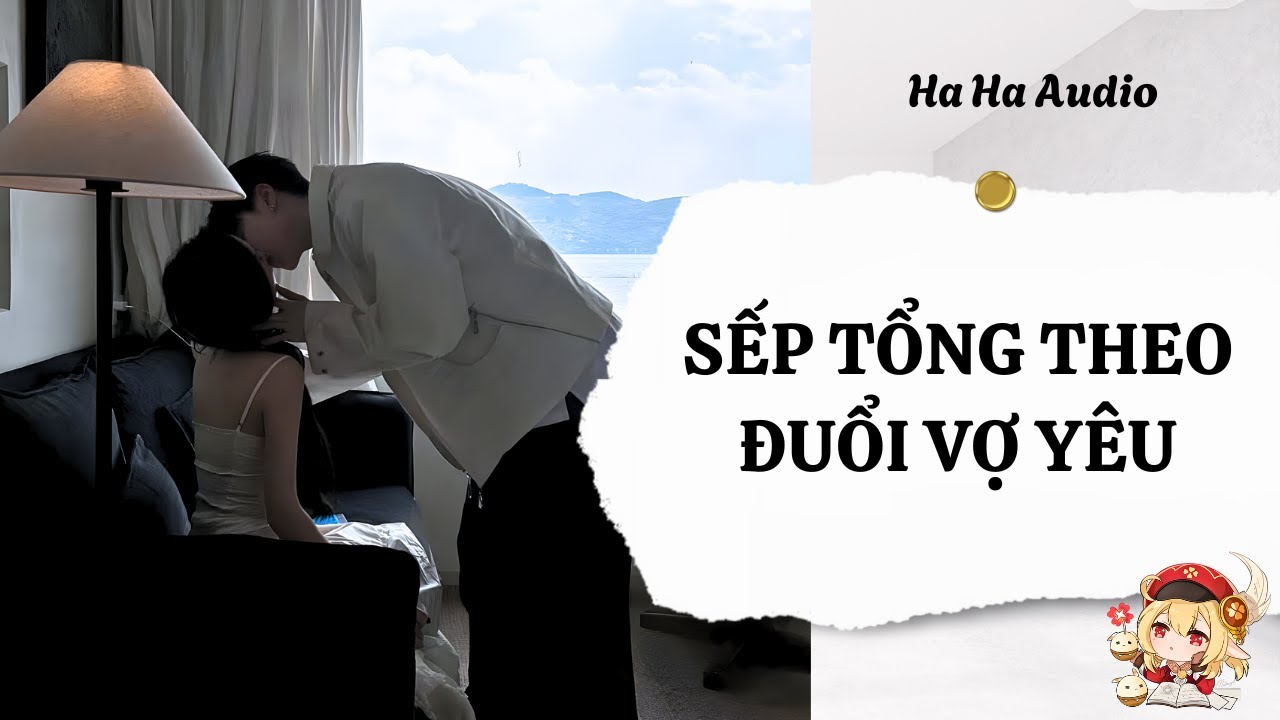 Truyện Audio | TẬP 6: SẾP TỔNG THEO ĐUỔI VỢ YÊU | Ha Ha Audio