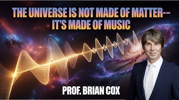 The Universe Is Not Made of Matter—It’s Made of Music | Brian Cox
