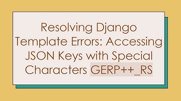 Resolving Django Template Errors: Accessing JSON Keys with Special Characters GERP++_RS