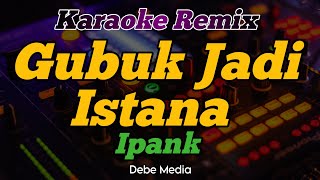 Gubuk Jadi Istana - Ipank Karaoke Dj  Remix Viral TikTok 2022