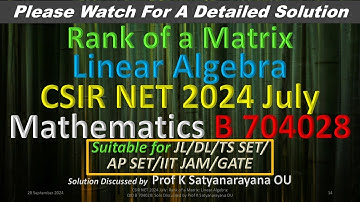 CSIR NET 2024 July: Rank of a Matrix: L Algebra: B 704028: Soln Discussed by Prof K Satyanarayana OU