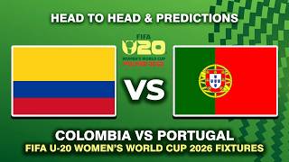COLOMBIA VS PORTUGAL FIFA U-20 WOMEN'S WORLD CUP 2026 DATE, FIXTURES & PREDICTIONS