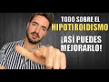 TODO sobre el HIPOTIROIDISMO / ¡ASÍ puedes MEJORARLO!